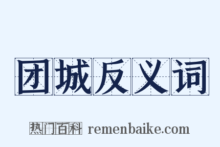 团城反义词是什么意思的图片